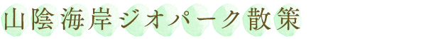 山陰海岸ジオパーク散策